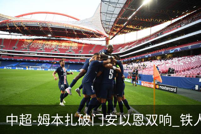中超-姆本扎破门安以恩双响 铁人4-0十人海牛领先降级区7分