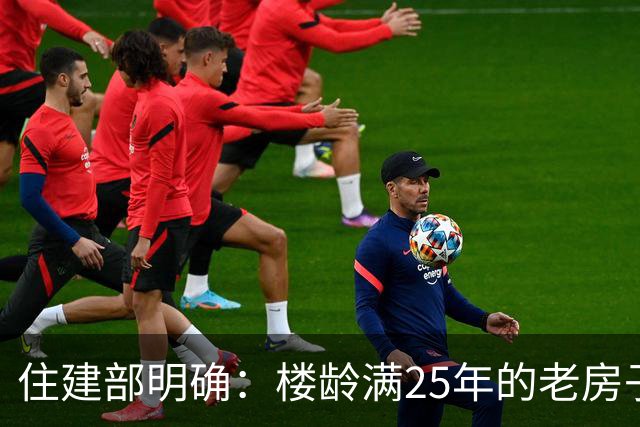 住建部明确：楼龄满25年的老房子，一律这样处理！老小区有福了