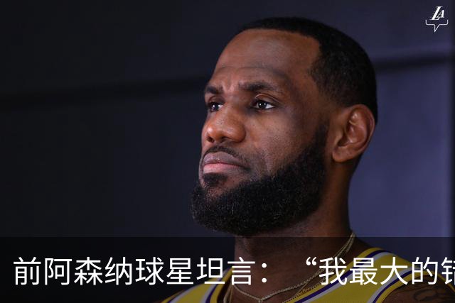 前阿森纳球星坦言：“我最大的错误就是加盟巴塞罗那”