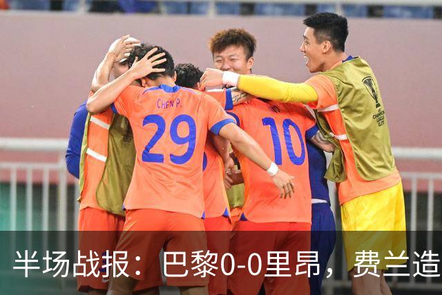 半场战报：巴黎0-0里昂，费兰造险，萨福诺夫屡神扑