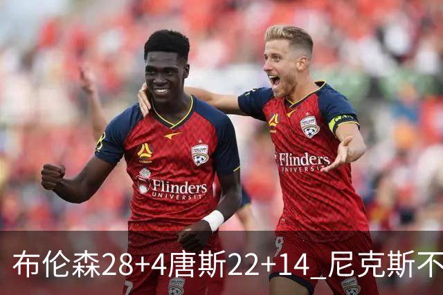 布伦森28+4唐斯22+14 尼克斯不敌魔术三连败