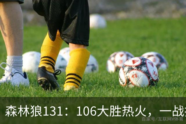 森林狼131：106大胜热火，一战揭露3大真相，3球成全华子，阿德巴约被高估