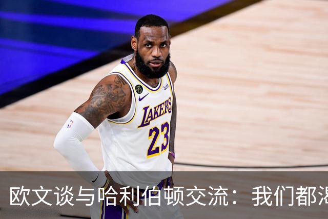 欧文谈与哈利伯顿交流：我们都渴望成为最佳控卫