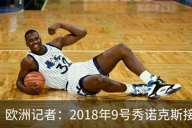 欧洲记者：2018年9号秀诺克斯接近加盟西甲球队马拉加