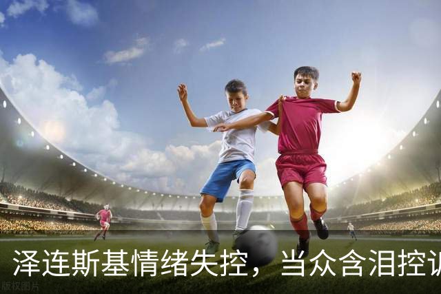 泽连斯基情绪失控，当众含泪控诉特朗普，美国总统做人“不地道”