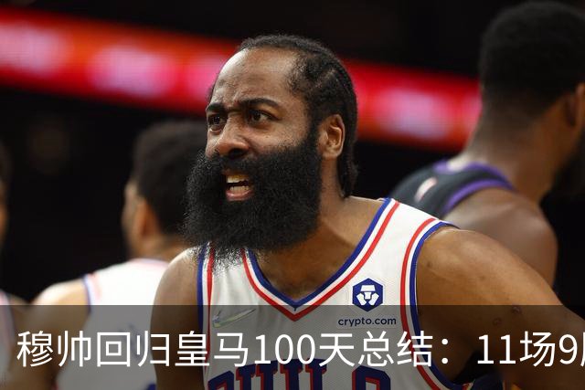 穆帅回归皇马100天总结：11场9胜战绩亮眼+皇马更衣室趋于稳定