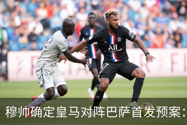 穆帅确定皇马对阵巴萨首发预案：巴尔韦德右后卫，迪奥曼德左路突击