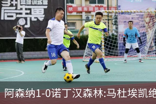 阿森纳1-0诺丁汉森林:马杜埃凯绝杀,距榜首仅差3分