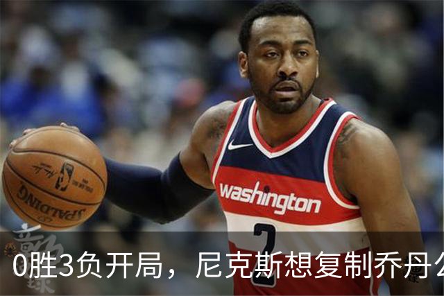 0胜3负开局，尼克斯想复制乔丹公牛唯一神迹