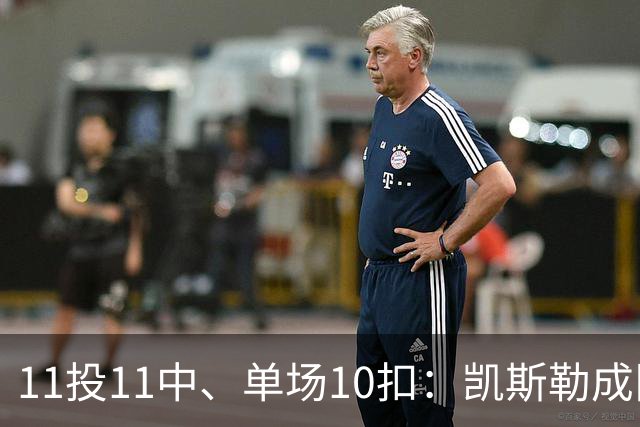 11投11中、单场10扣：凯斯勒成队史奥尼尔后首人