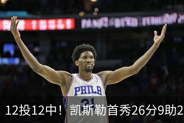 12投12中！凯斯勒首秀26分9助2帽比肩奥尼尔张伯伦
