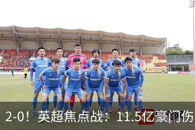 2-0！英超焦点战：11.5亿豪门伤病满营仍完胜 送死敌40年耻辱纪录