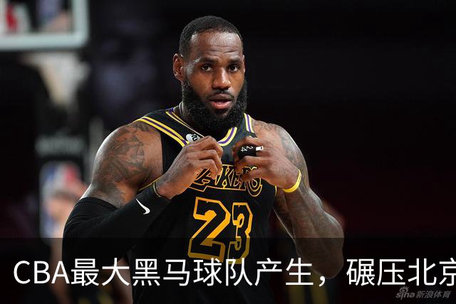 CBA最大黑马球队产生，碾压北京队打爆三大顶薪，广东辽宁服了