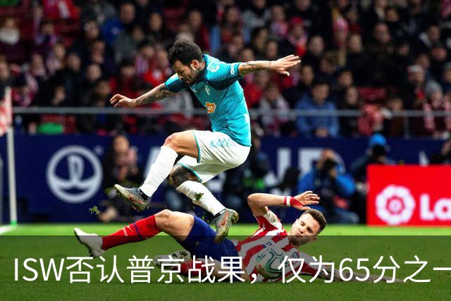 ISW否认普京战果，仅为65分之一！乌军“后勤绞杀战”疑被叫停